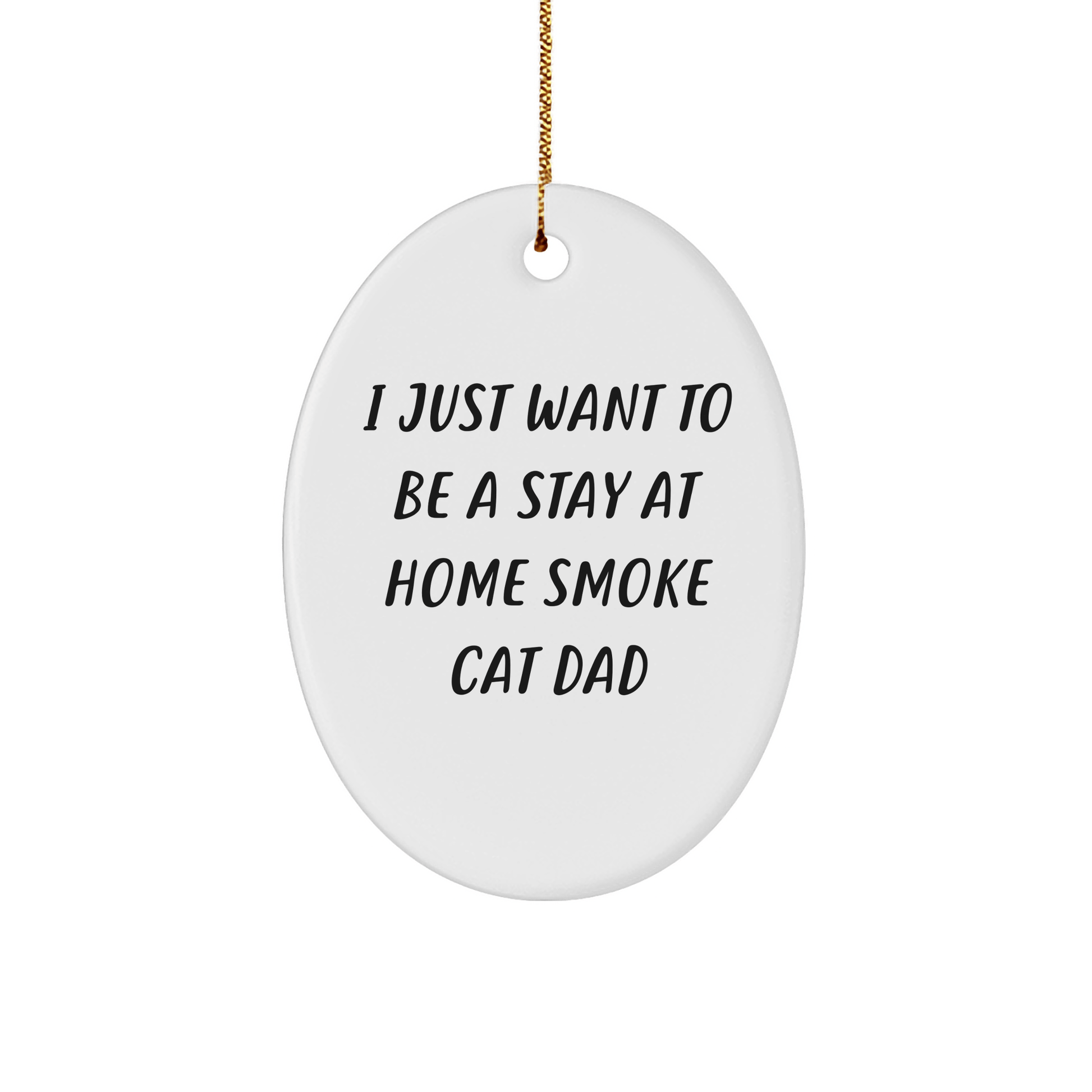 Funny Smoke Cat Dad Gifts from Friends for Christmas - Oval Ornament I Just Want To Be A Stay At Home Smoke Cat Dad - Victory Thru Vision 