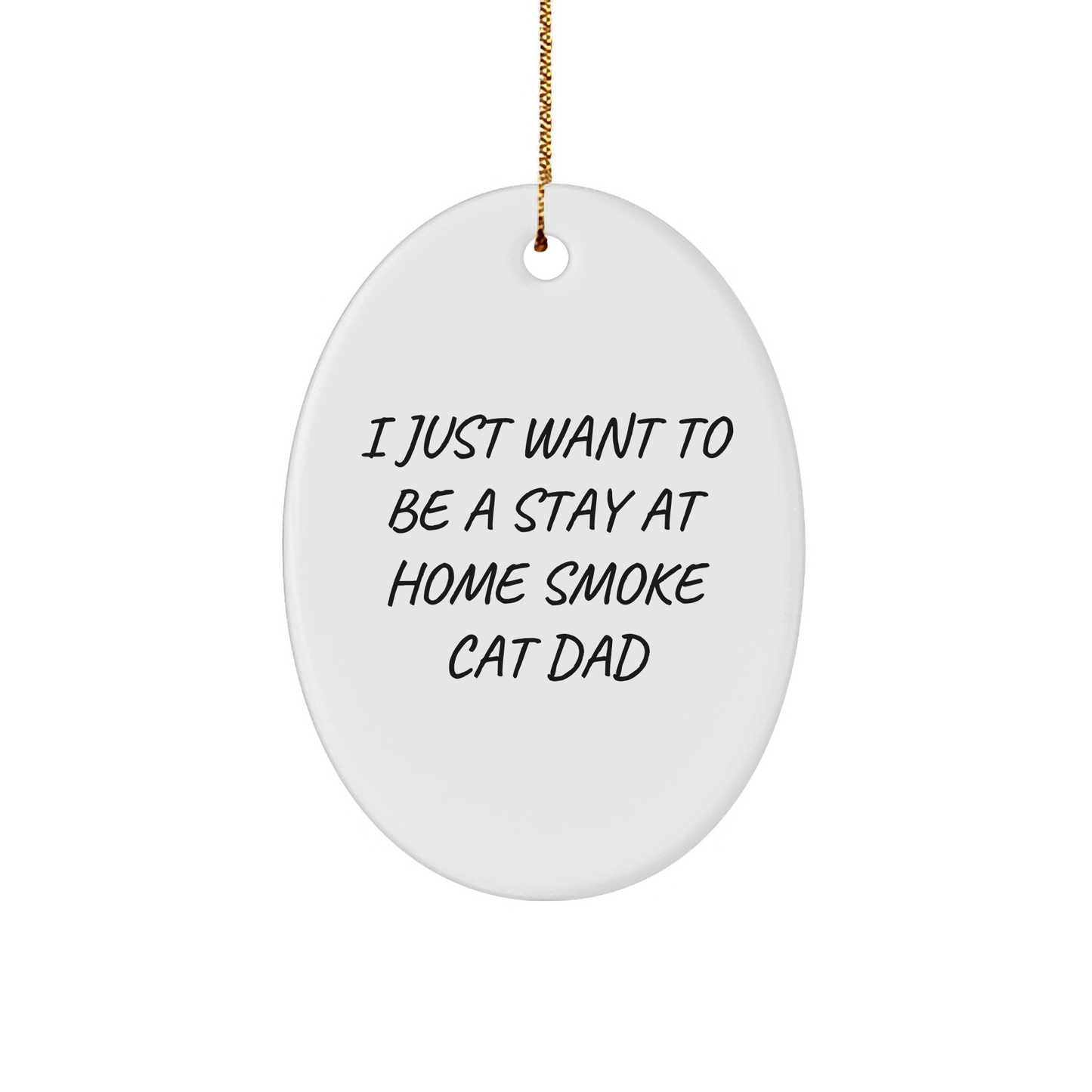 Funny Smoke Cat Dad Gifts, Oval Ornament for Christmas, 'I Just Want To Be A Stay At Home Smoke Cat Dad' Quote, Gifts from Men to Smoke Cat Lovers, Perfect for Home Decor - Victory Thru Vision 