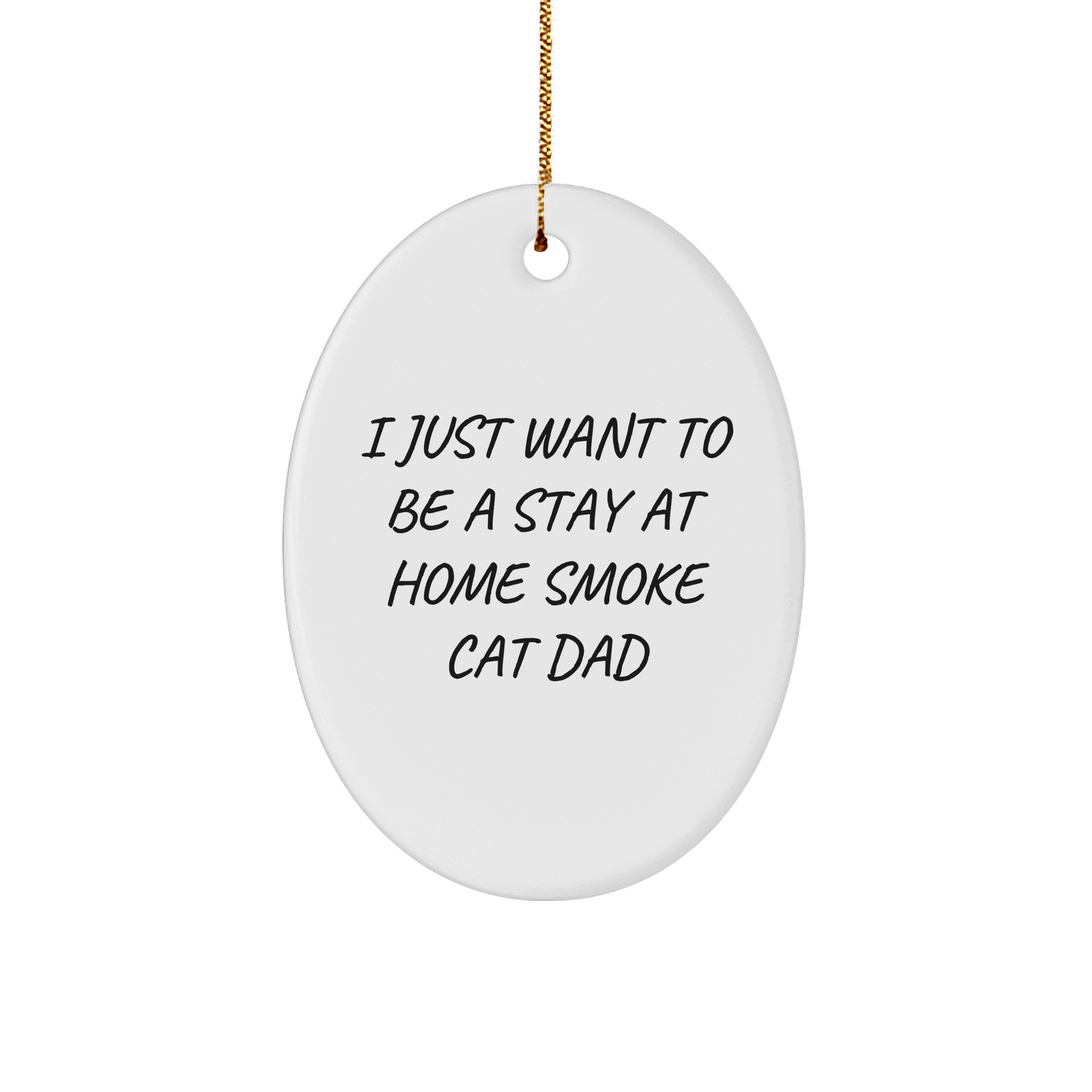 Funny Smoke Cat Dad Gifts, Oval Ornament for Christmas, 'I Just Want To Be A Stay At Home Smoke Cat Dad' Quote, Gifts from Men to Smoke Cat Lovers, Perfect for Home Decor - Victory Thru Vision 