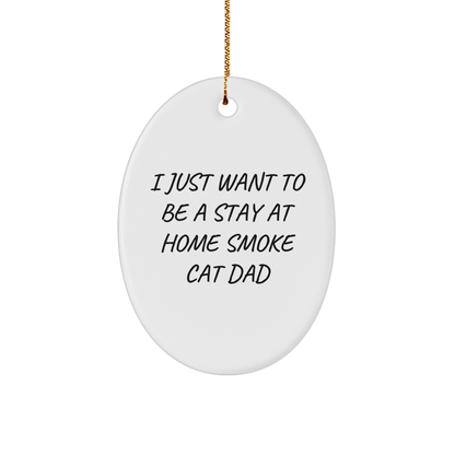 Funny Smoke Cat Dad Gifts, Oval Ornament for Christmas, 'I Just Want To Be A Stay At Home Smoke Cat Dad' Quote, Gifts from Men to Smoke Cat Lovers, Perfect for Home Decor - Victory Thru Vision 
