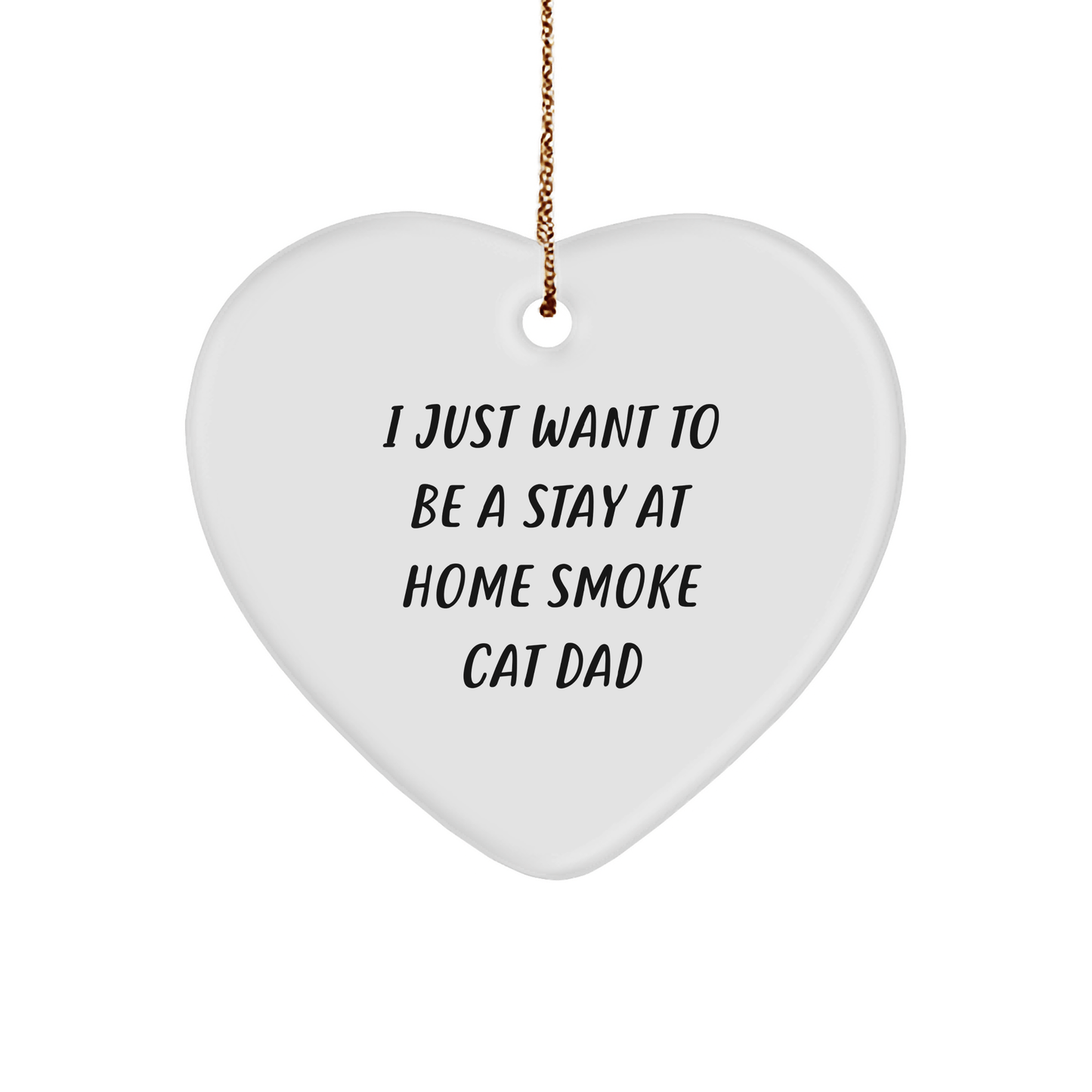 Funny Smoke Cat Dad Heart Ornament, Gifts from Men to Smoke Cat Lovers, Unique Christmas Unique Gifts for Friends, Family and Coworkers - I Just Want To - Victory Thru Vision