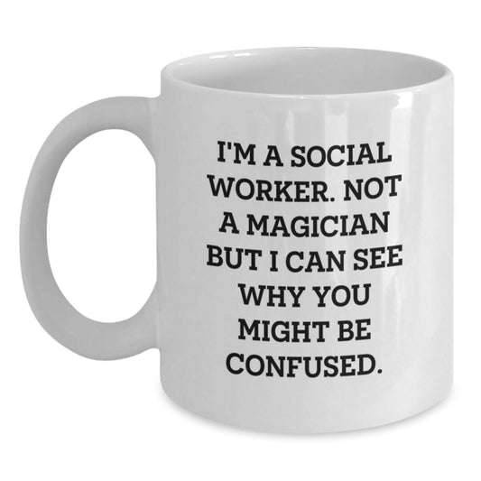 Funny Social Worker Gifts - I'm A Social Worker. Not A Magician But I Can See Why You Might Be Confused. - White Coffee Mug for Birthday - Victory Thru Vision