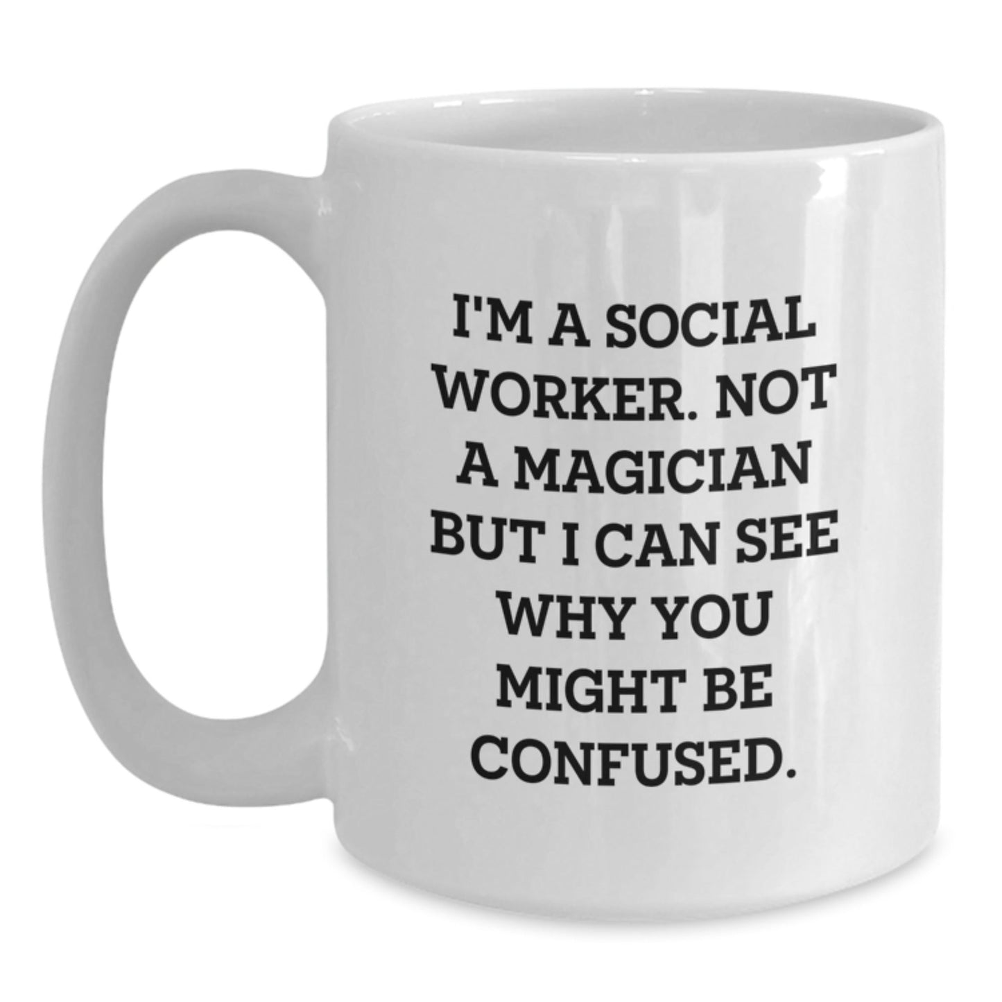 Funny Social Worker Gifts - I'm A Social Worker. Not A Magician But I Can See Why You Might Be Confused. - White Coffee Mug for Birthday - Victory Thru Vision