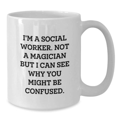 Funny Social Worker Gifts - I'm A Social Worker. Not A Magician But I Can See Why You Might Be Confused. - White Coffee Mug for Birthday - Victory Thru Vision