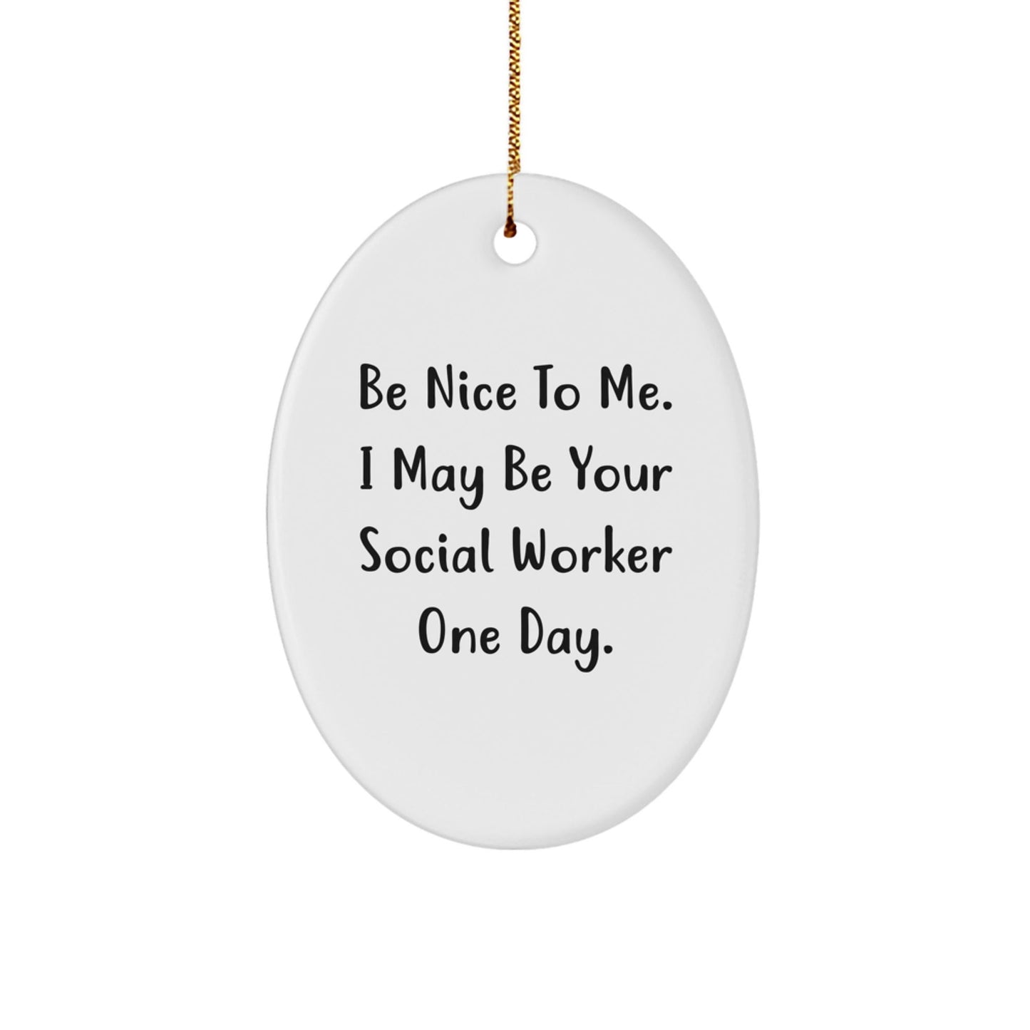 Funny Social Worker Gifts - Oval Ornament with 'Be Nice To Me. I May Be Your Social Worker One Day.' Quote, Gifts from Friends to Social Workers, Christmas Unique Gifts - Victory Thru Vision
