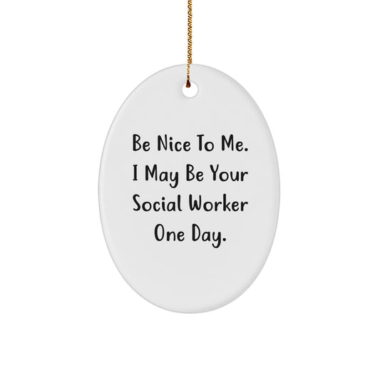 Funny Social Worker Gifts - Oval Ornament with 'Be Nice To Me. I May Be Your Social Worker One Day.' Quote, Gifts from Friends to Social Workers, Christmas Unique Gifts - Victory Thru Vision