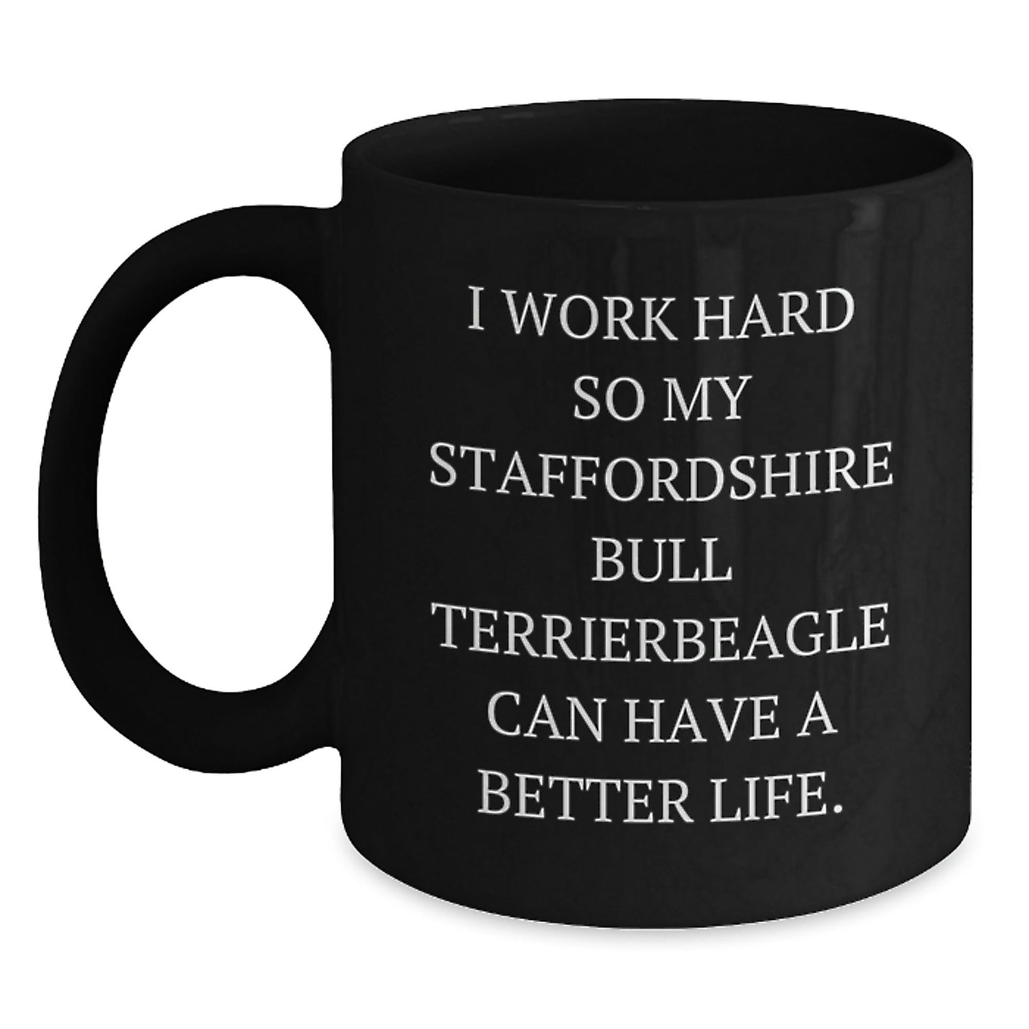 Funny Staffordshire Bull Terrier Dog Mom Gifts from Men to Friends - Black Coffee Mug for Birthday with Inspirational Quote 'I Work Hard So My Staffordshire Bull Terrier Can Have A Better Life.' - Victory Thru Vision