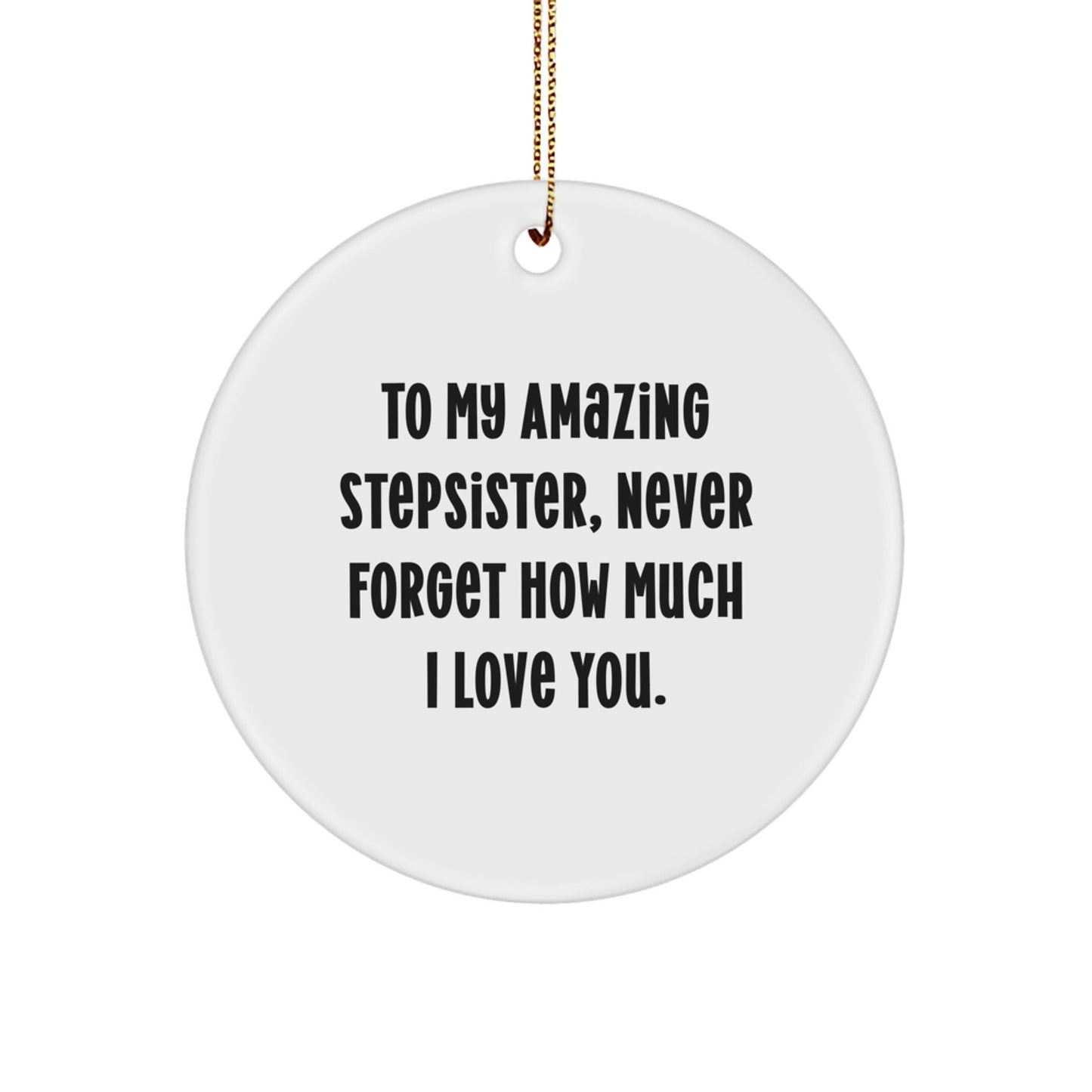 Funny Stepsister Gift from Men - To My Amazing Stepsister, Never Forget How Much I Love You. - Christmas Circle Ornament for Stepsister's Home - Victory Thru Vision