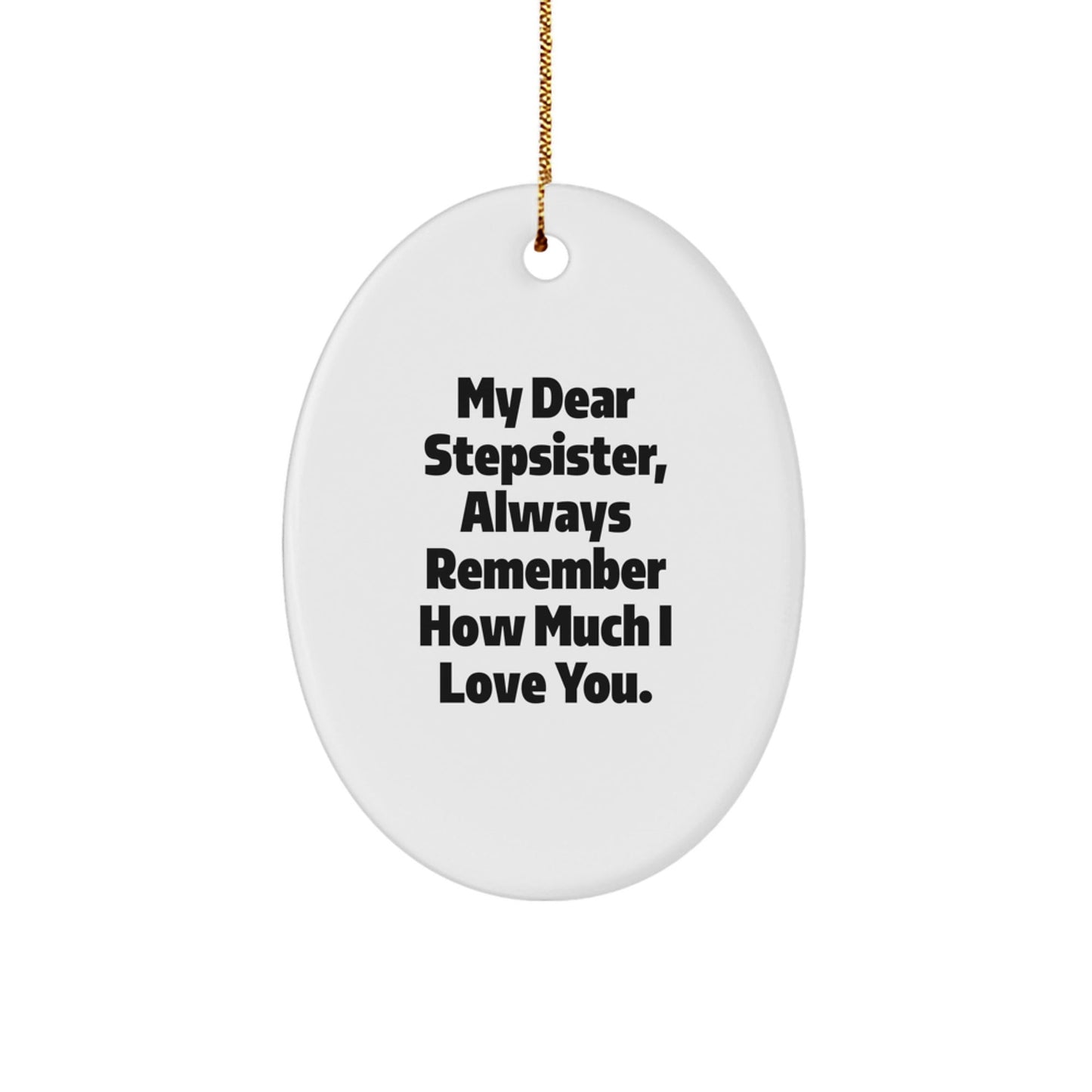 Funny Stepsister Gift, Oval Ornament with 'My Dear Stepsister, Always Remember How Much I Love You.' Quote, Gifts from Family for Stepsister, Unique Christmas Unique Gifts - Victory Thru Vision
