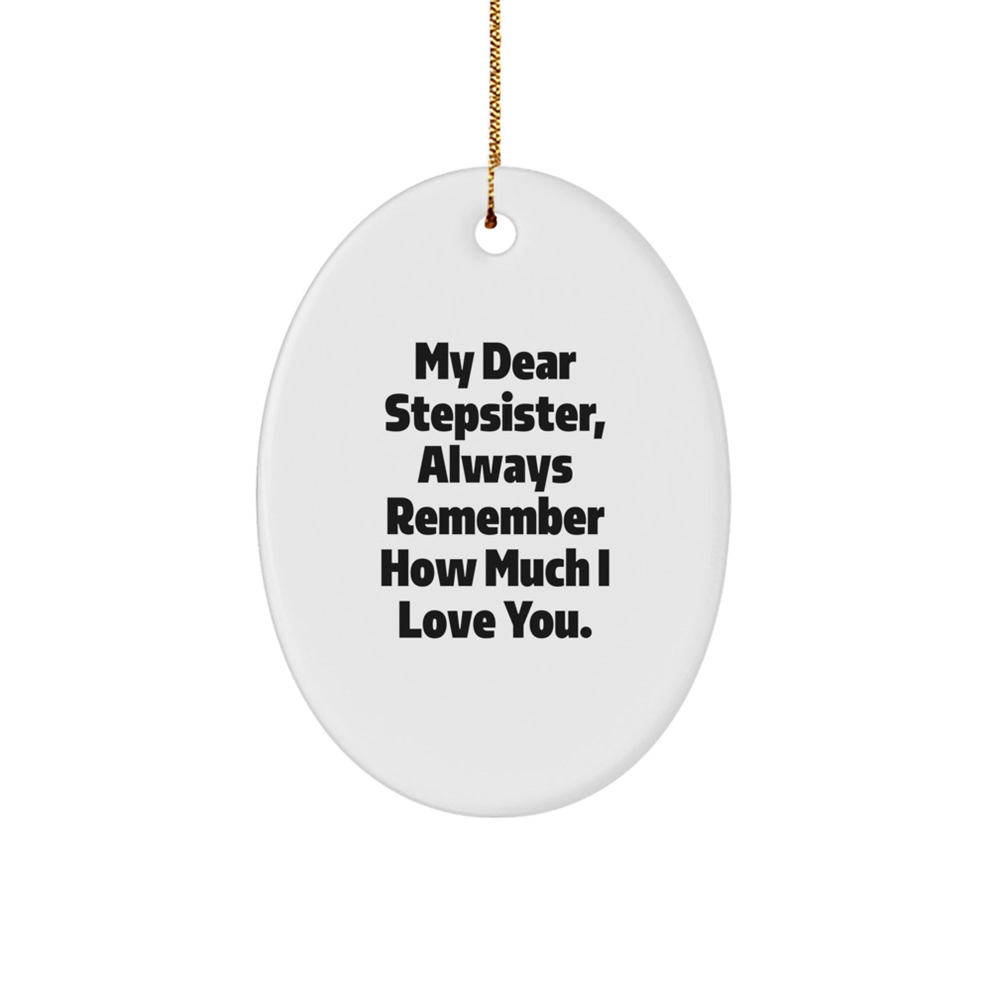 Funny Stepsister Gift, Oval Ornament with 'My Dear Stepsister, Always Remember How Much I Love You.' Quote, Gifts from Family for Stepsister, Unique Christmas Unique Gifts - Victory Thru Vision