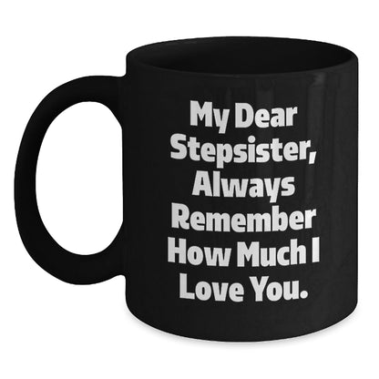 Funny Stepsister Gifts from Men to Women, My Dear Stepsister Always Remember How Much I Love You. Black Coffee Mug for Graduation Unique Gifts - Victory Thru Vision