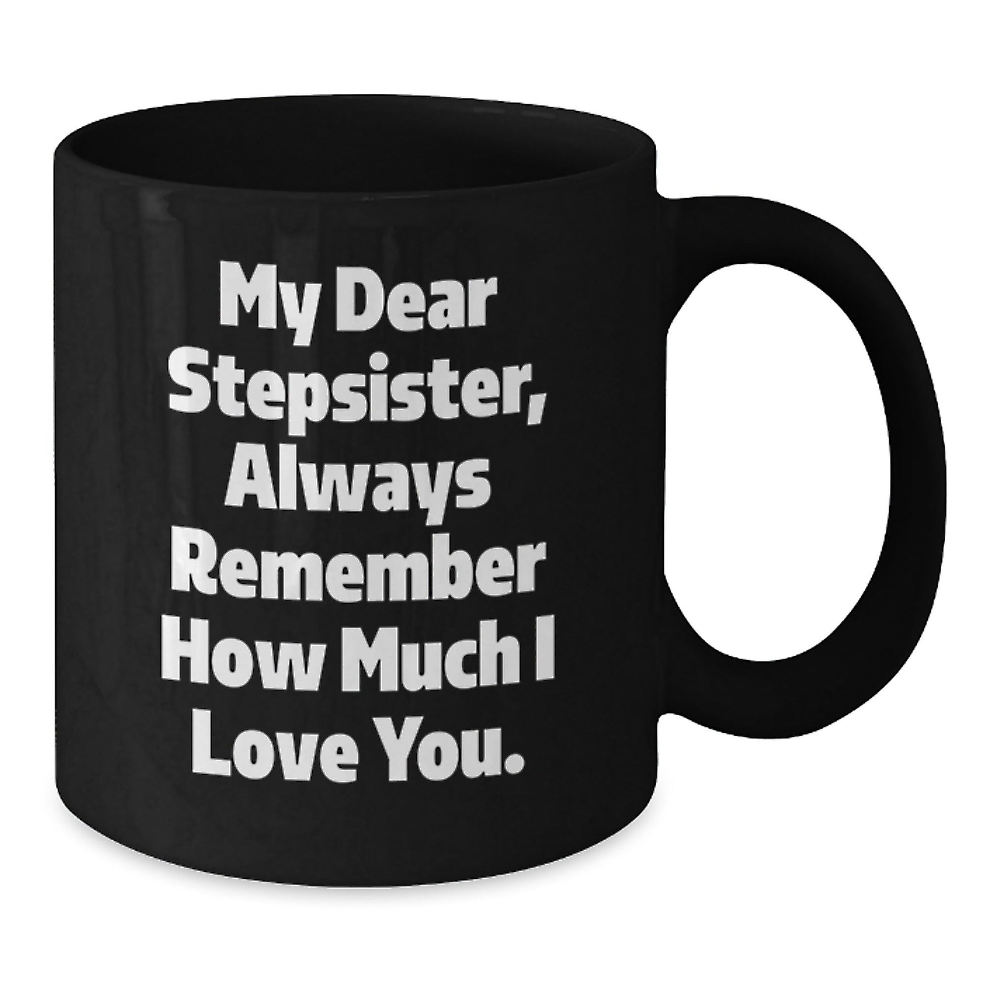 Funny Stepsister Gifts from Men to Women, My Dear Stepsister Always Remember How Much I Love You. Black Coffee Mug for Graduation Unique Gifts - Victory Thru Vision