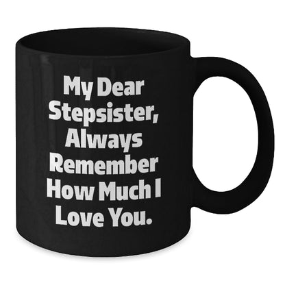 Funny Stepsister Gifts from Men to Women, My Dear Stepsister Always Remember How Much I Love You. Black Coffee Mug for Graduation Unique Gifts - Victory Thru Vision