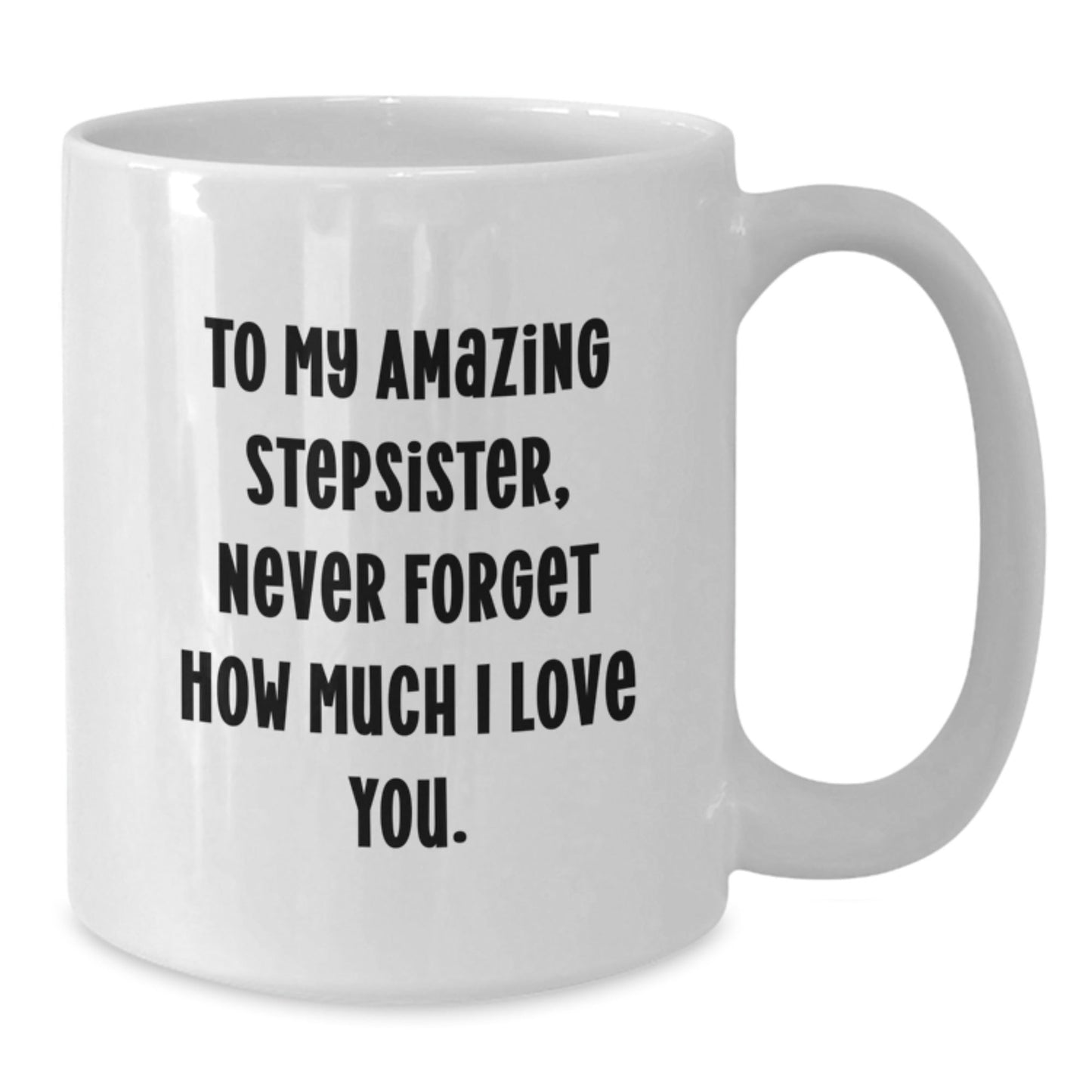Funny Stepsister Gifts from Mom to Amazing Stepsister on Graduation, 'To My Amazing Stepsister, Never Forget How Much I Love You.' White Coffee Mug - Victory Thru Vision