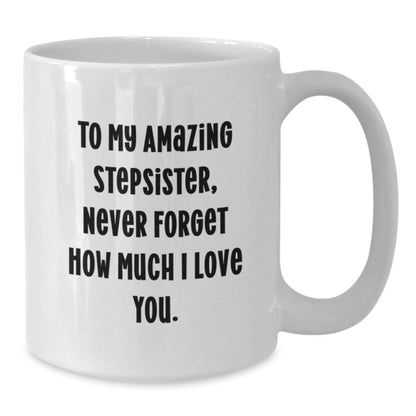 Funny Stepsister Gifts from Mom to Amazing Stepsister on Graduation, 'To My Amazing Stepsister, Never Forget How Much I Love You.' White Coffee Mug - Victory Thru Vision