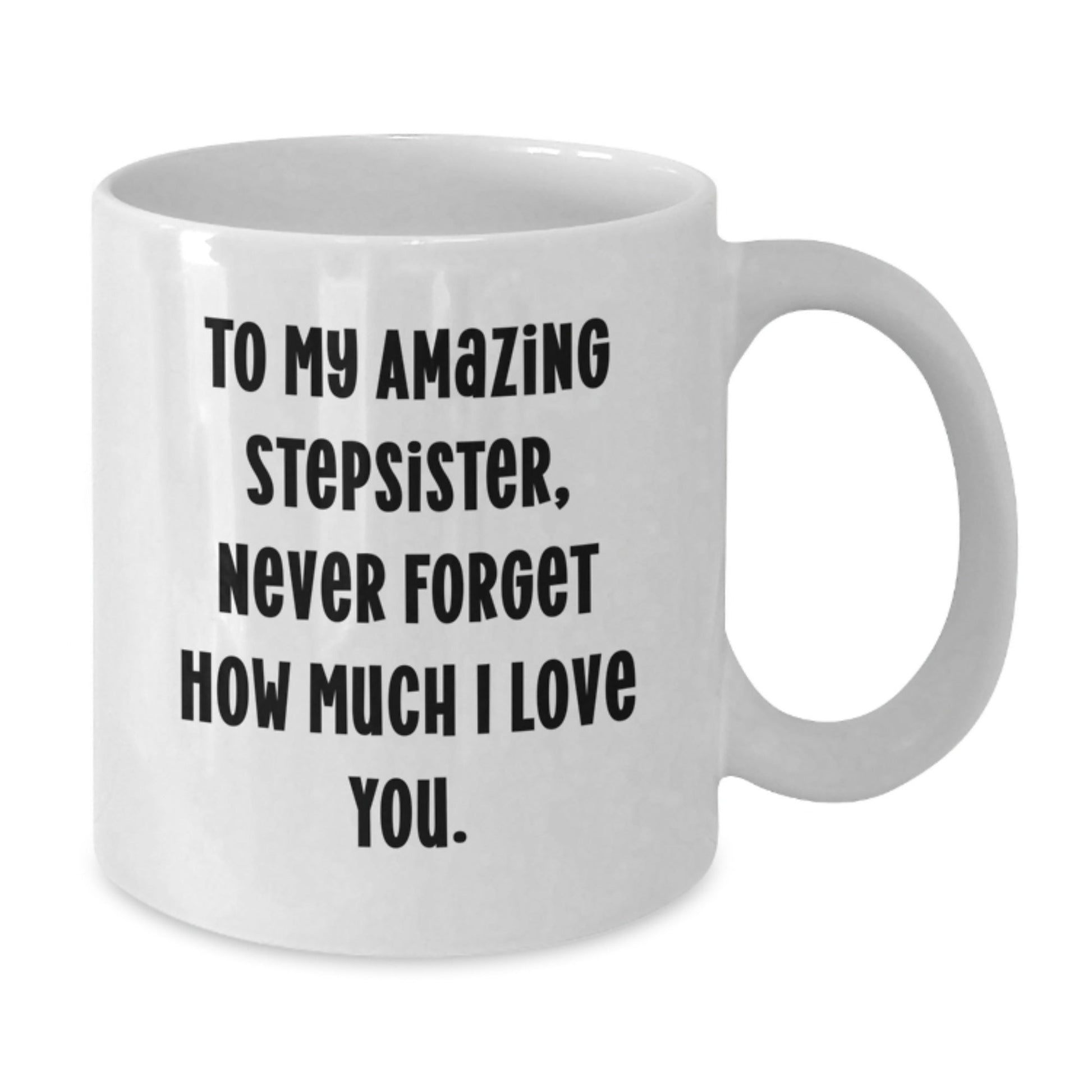 Funny Stepsister Gifts from Mom to Amazing Stepsister on Graduation, 'To My Amazing Stepsister, Never Forget How Much I Love You.' White Coffee Mug - Victory Thru Vision