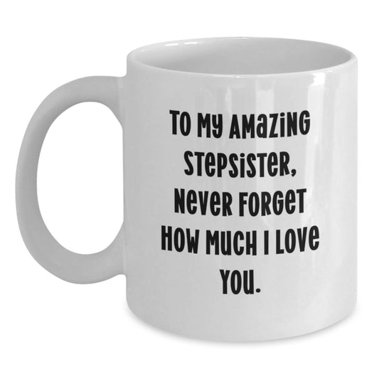 Funny Stepsister Gifts from Mom to Amazing Stepsister on Graduation, 'To My Amazing Stepsister, Never Forget How Much I Love You.' White Coffee Mug - Victory Thru Vision
