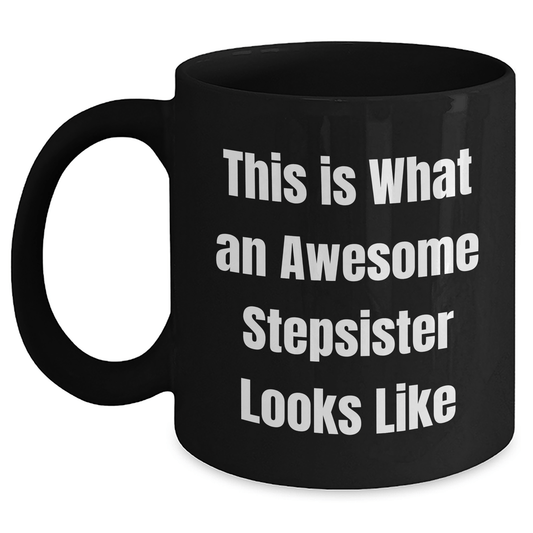Funny Stepsister Gifts, This Is What Awesome Looks Like, Black Coffee Mug for Graduation - Gifts from Family to Stepsister - Victory Thru Vision 