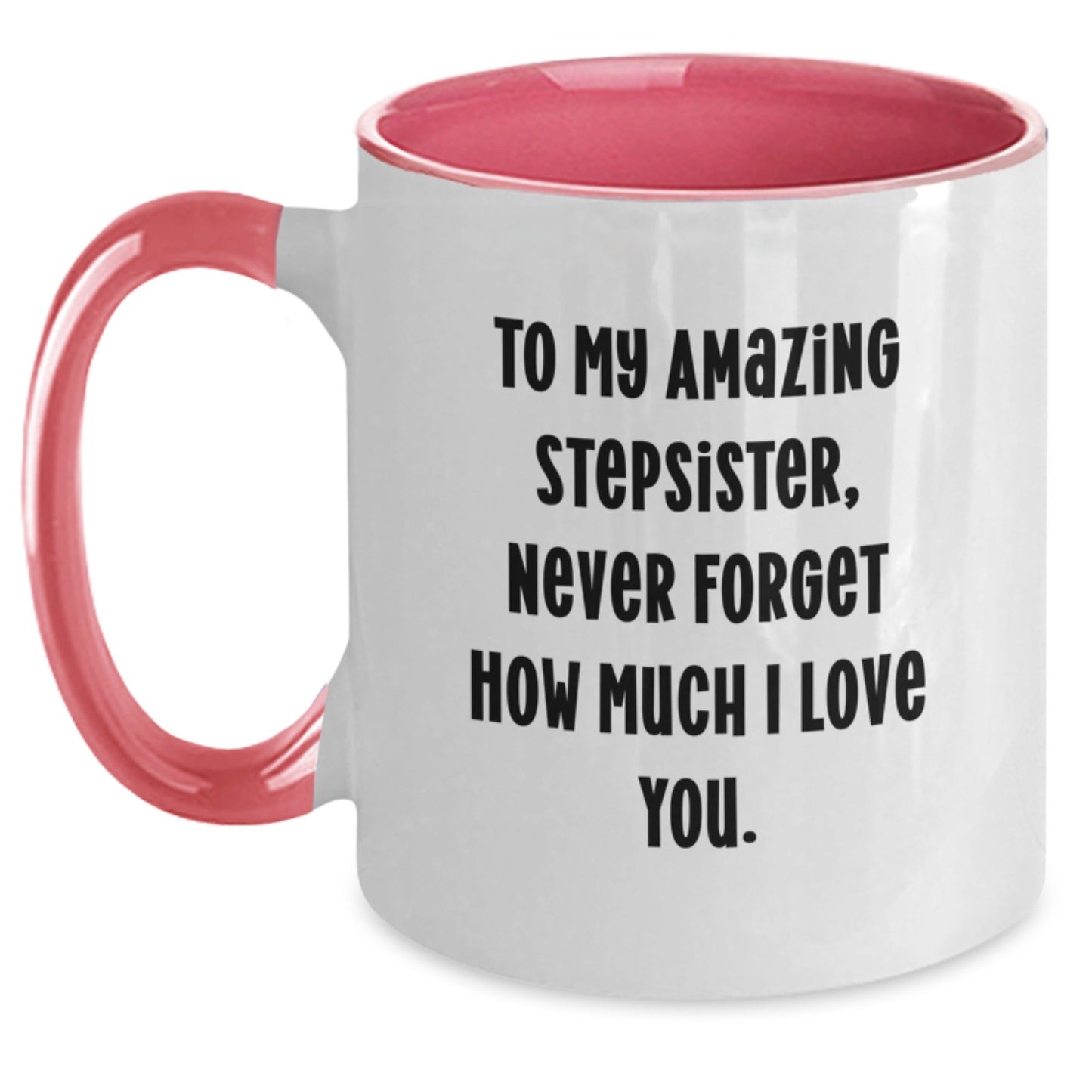Funny Stepsister Gifts, To My Amazing Stepsister, Never Forget How Much I Love You. - Two Tone Coffee Mug for Graduation, Gifts from Men to Stepsister, Unique Graduation Gifts for Stepsister - Victory Thru Vision