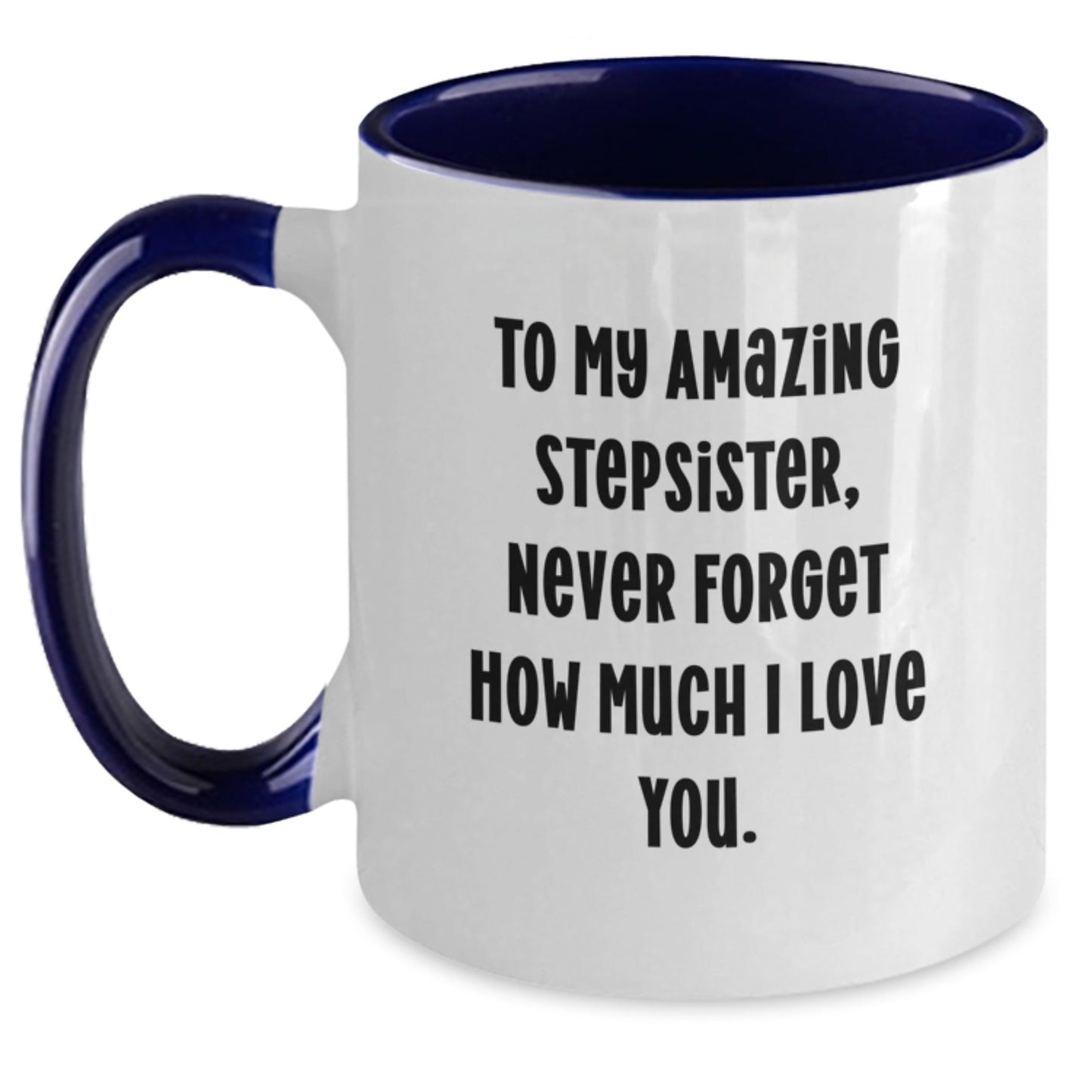 Funny Stepsister Gifts, To My Amazing Stepsister, Never Forget How Much I Love You. - Two Tone Coffee Mug for Graduation, Gifts from Men to Stepsister, Unique Graduation Gifts for Stepsister - Victory Thru Vision
