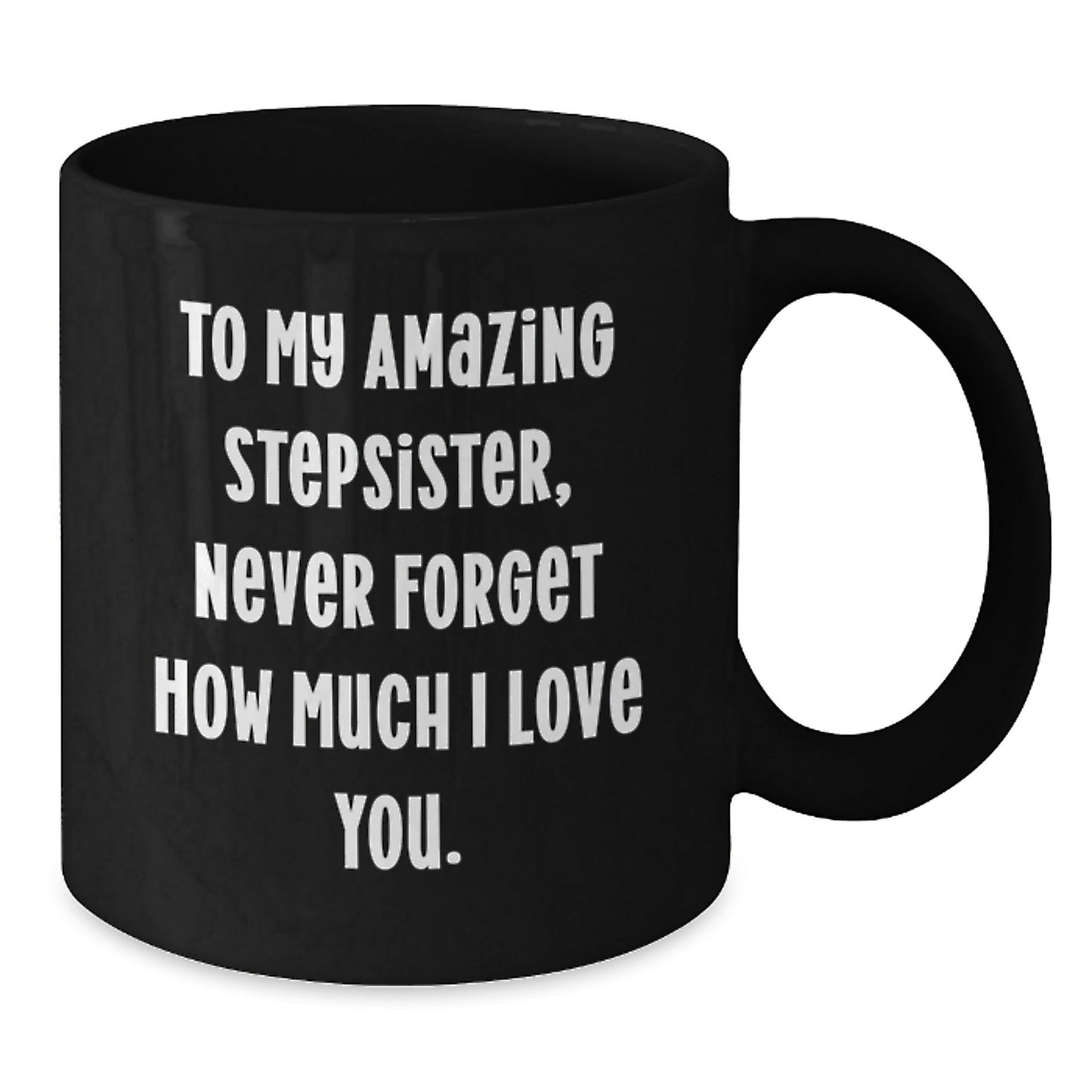 Funny Stepsister Gifts, To My Amazing Stepsister, Never Forget How Much I Love You. Unique Black Coffee Mug for Her Graduation, Gifts from Men to Stepsister, for Her Desk - Victory Thru Vision
