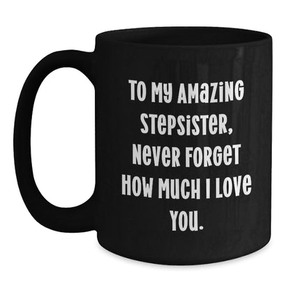 Funny Stepsister Gifts, To My Amazing Stepsister, Never Forget How Much I Love You. Unique Black Coffee Mug for Her Graduation, Gifts from Men to Stepsister, for Her Desk - Victory Thru Vision