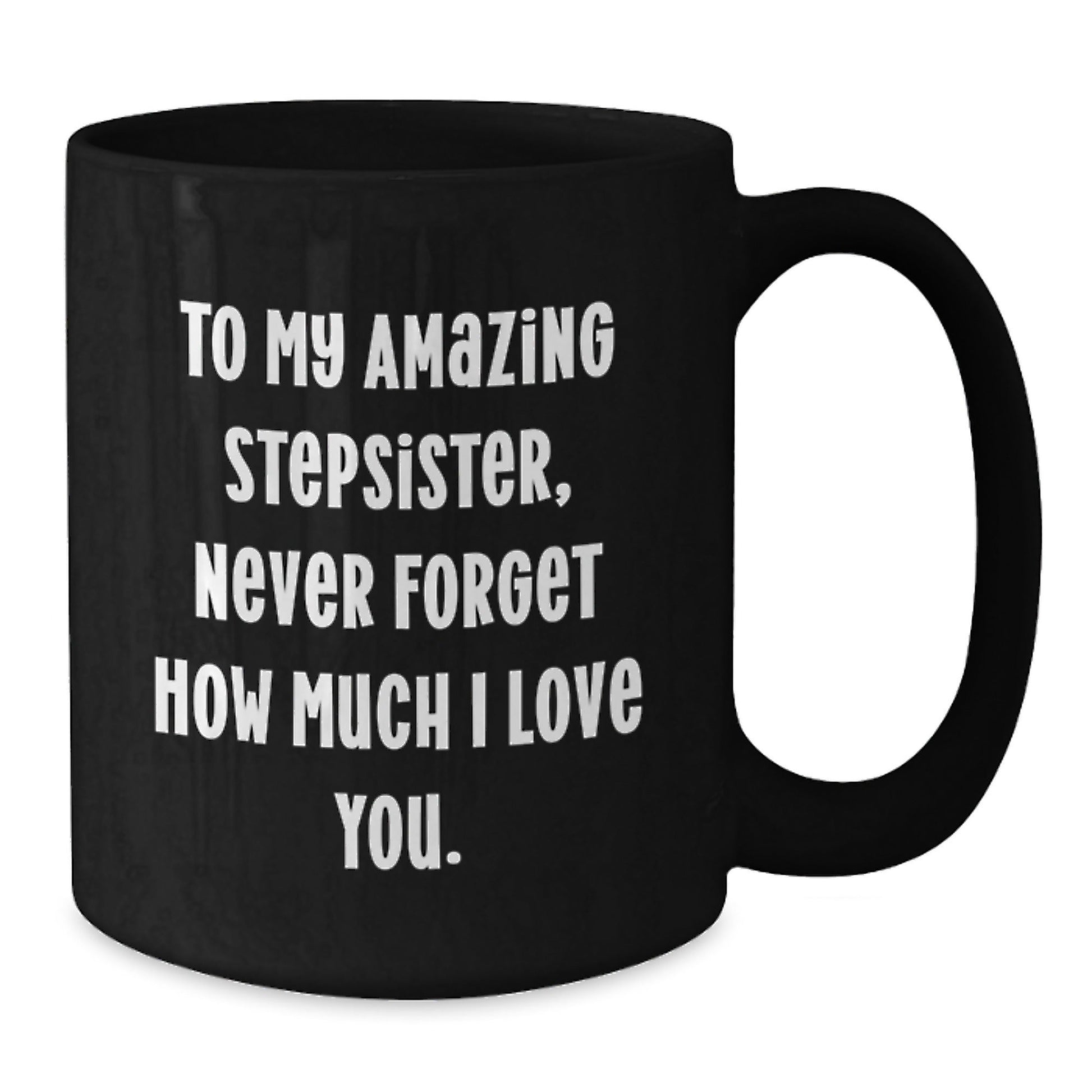 Funny Stepsister Gifts, To My Amazing Stepsister, Never Forget How Much I Love You. Unique Black Coffee Mug for Her Graduation, Gifts from Men to Stepsister, for Her Desk - Victory Thru Vision