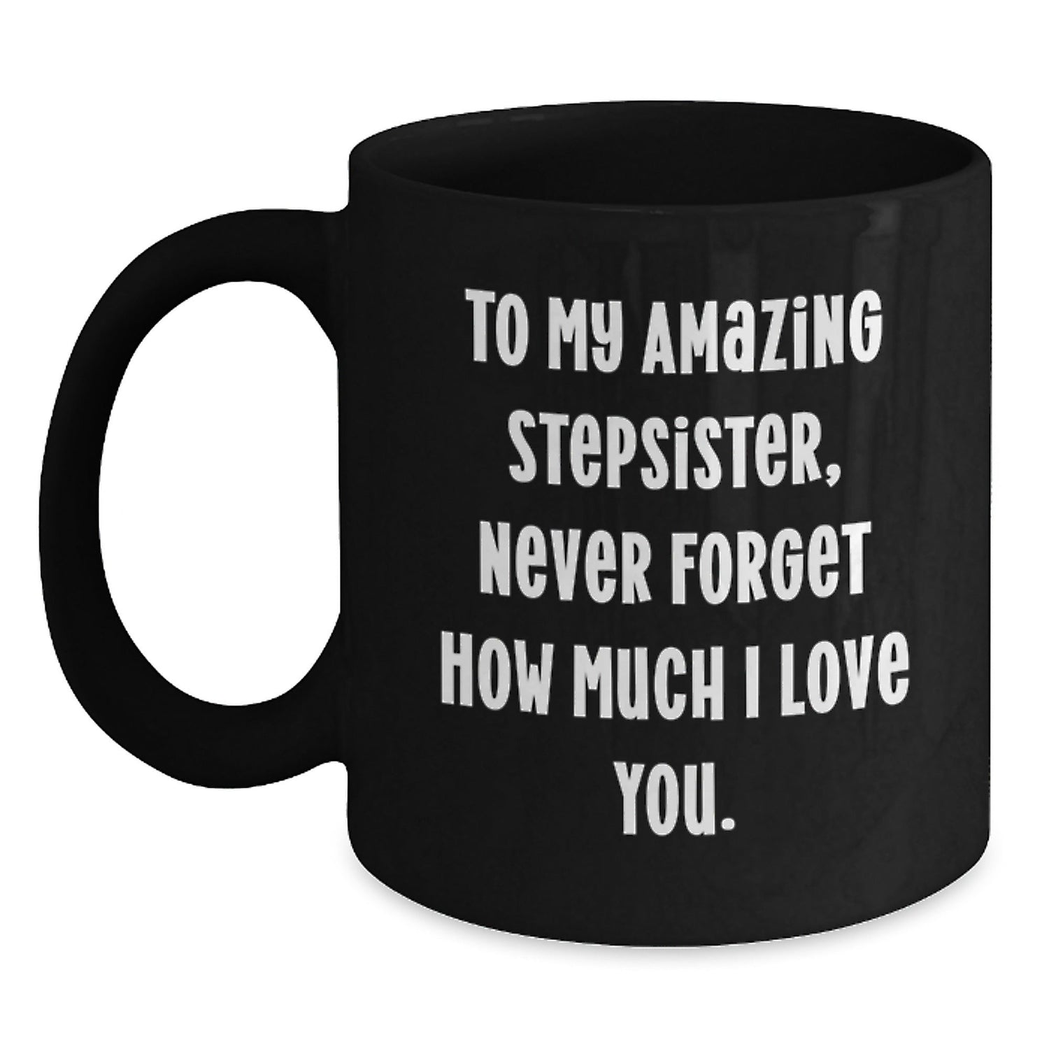 Funny Stepsister Gifts, To My Amazing Stepsister, Never Forget How Much I Love You. Unique Black Coffee Mug for Her Graduation, Gifts from Men to Stepsister, for Her Desk - Victory Thru Vision