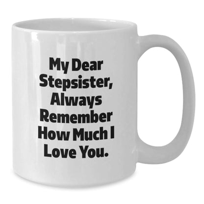 Funny Stepsister Gifts, White Coffee Mug with Quote 'My Dear Stepsister, Always Remember How Much I Love You' for Graduation, Gifts from Men to Stepsister - Victory Thru Vision