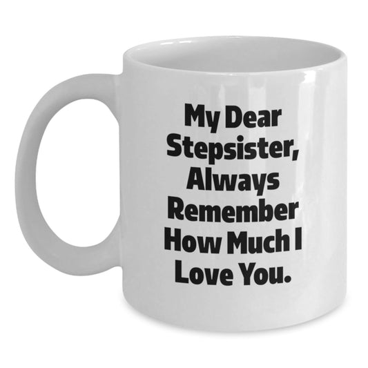 Funny Stepsister Gifts, White Coffee Mug with Quote 'My Dear Stepsister, Always Remember How Much I Love You' for Graduation, Gifts from Men to Stepsister - Victory Thru Vision