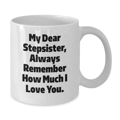 Funny Stepsister Gifts, White Coffee Mug with Quote 'My Dear Stepsister, Always Remember How Much I Love You' for Graduation, Gifts from Men to Stepsister - Victory Thru Vision