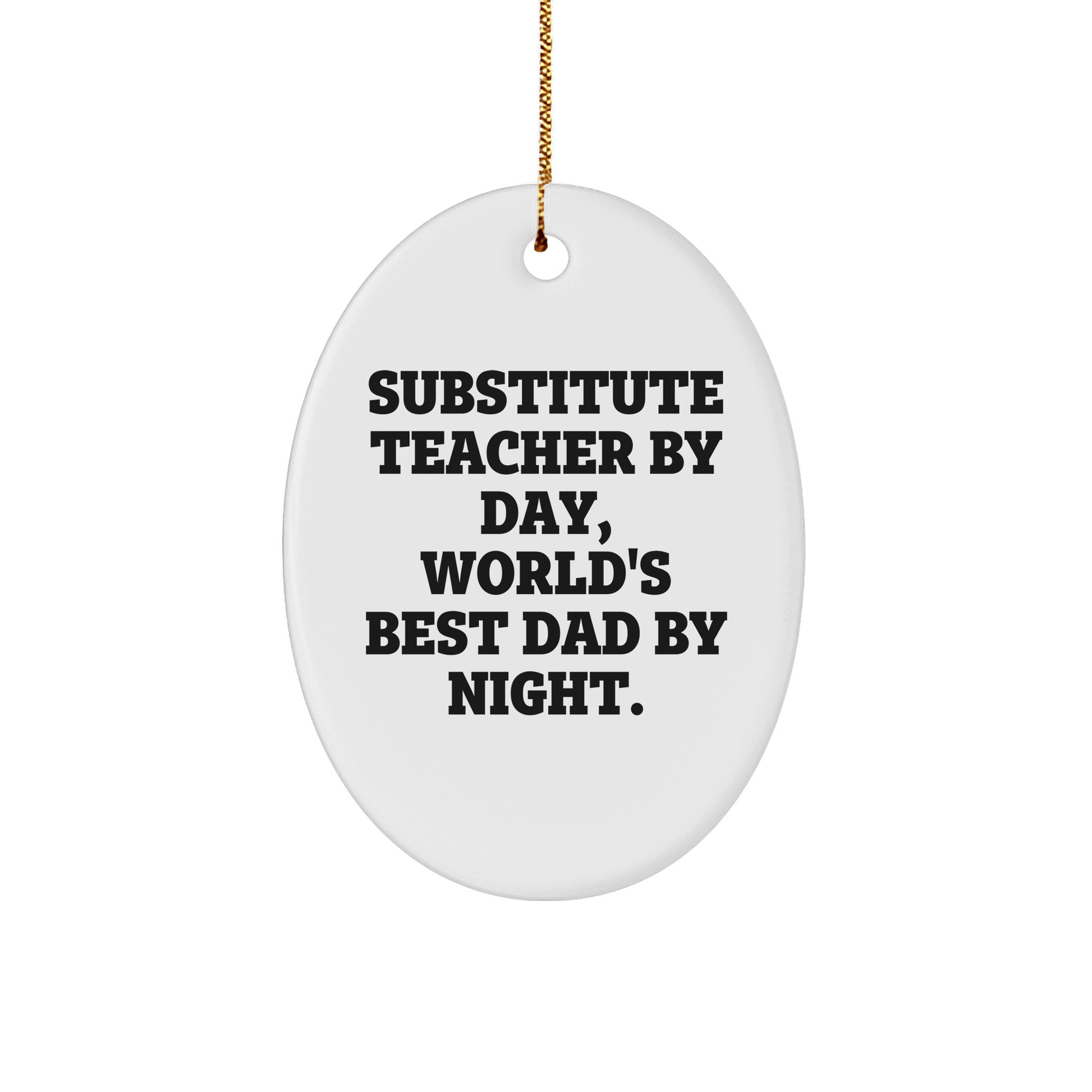 Funny Substitute Teacher Gifts for Men by Day, World's Best Dad by Night Oval Ornament, Christmas Unique Gifts from Dad to Substitute Teacher - Victory Thru Vision
