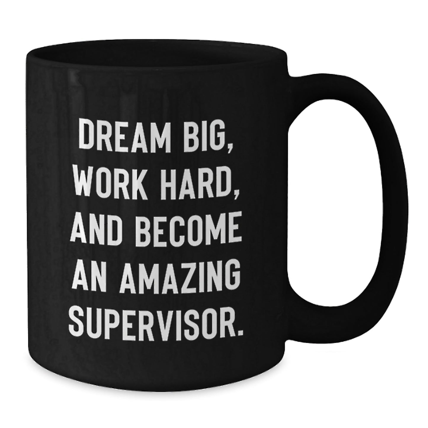 Funny Supervisor Black Coffee Mug, Gifts for Supervisor, Graduation Unique Gifts from Friends, Coworkers, Family, 'Dream Big, Work Hard, And Become An Amazing Supervisor.' - Victory Thru Vision