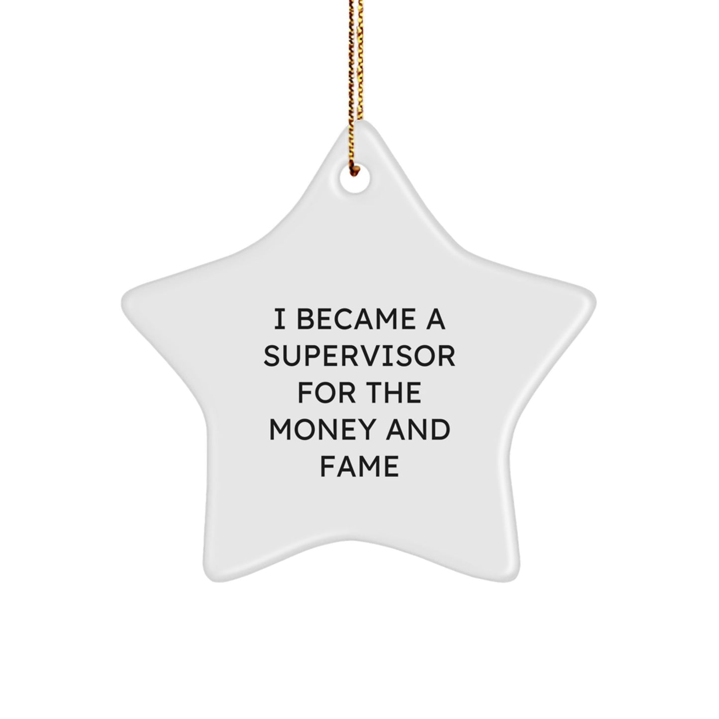 Funny Supervisor Gifts from Friends for Christmas - I Became A Supervisor For The Money And Fame Star Ornament - Victory Thru Vision