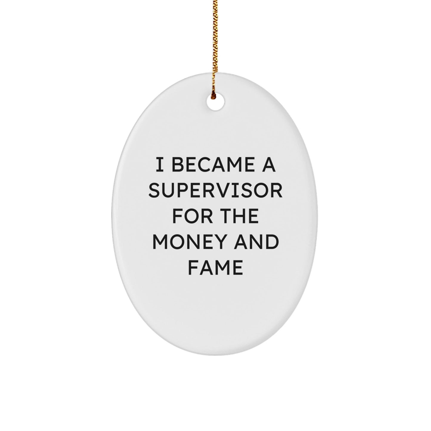 Funny Supervisor Oval Ornament Gifts from Friends and Family for Christmas - I Became A Supervisor For The Money And Fame - Victory Thru Vision