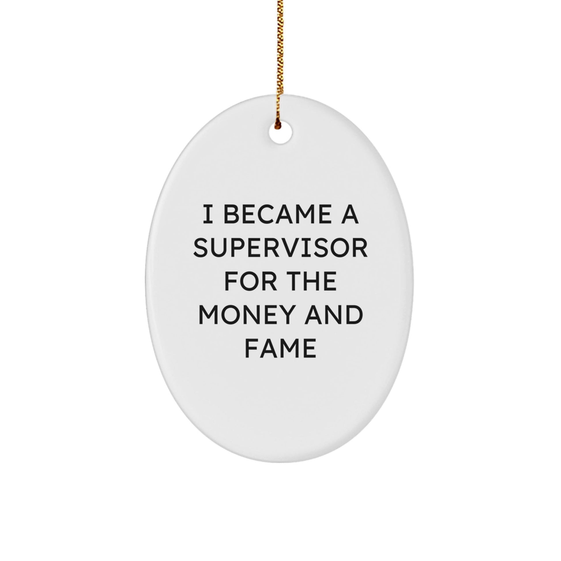 Funny Supervisor Oval Ornament Gifts from Friends and Family for Christmas - I Became A Supervisor For The Money And Fame - Victory Thru Vision
