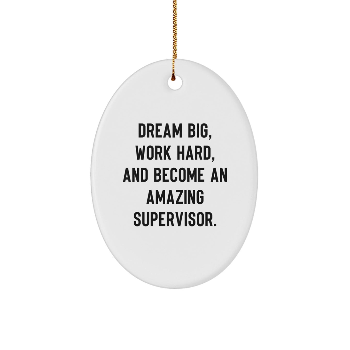 Funny Supervisor Oval Ornament Gifts from Men to Supervisor at Christmas - Dream Big, Work Hard, And Become An Amazing Supervisor. - Victory Thru Vision