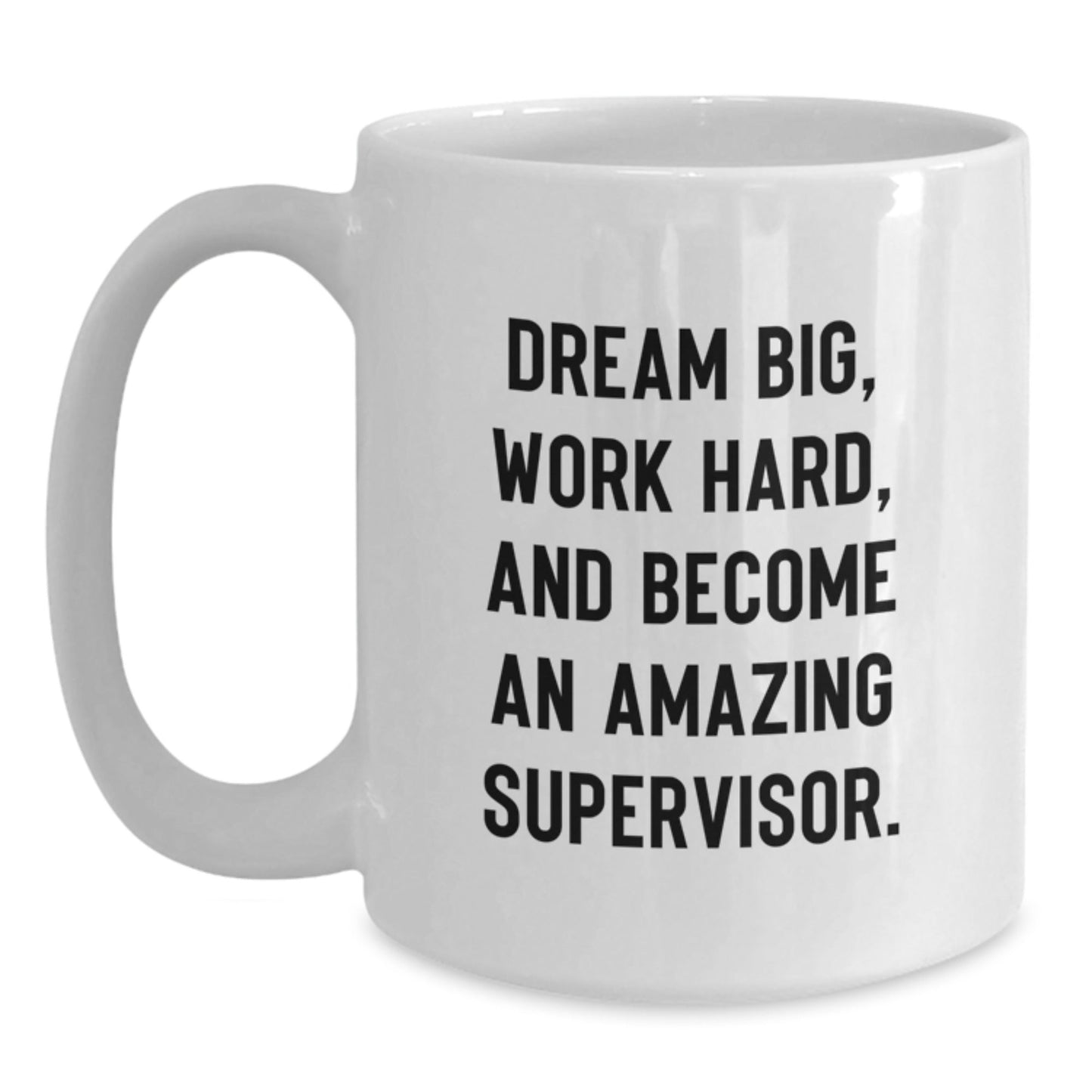 Funny Supervisor White Coffee Mugs Gifts for Men Women Coworkers Family, 'Dream Big, Work Hard, And Become An Amazing Supervisor.' Graduation Unique Gifts from Friends - Victory Thru Vision