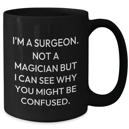 Funny Surgeon Gifts for Graduation - I'm A Surgeon. Not A Magician But I Can See Why You Might Be Confused. Black Coffee Mug from Friends, Family, or Coworkers - Victory Thru Vision