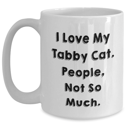 Funny Tabby Cat Gifts, I Love My Tabby Cat People Not So Much, White Coffee Mug for Dad, Father's Day Unique Gifts from Family, Friends - Victory Thru Vision