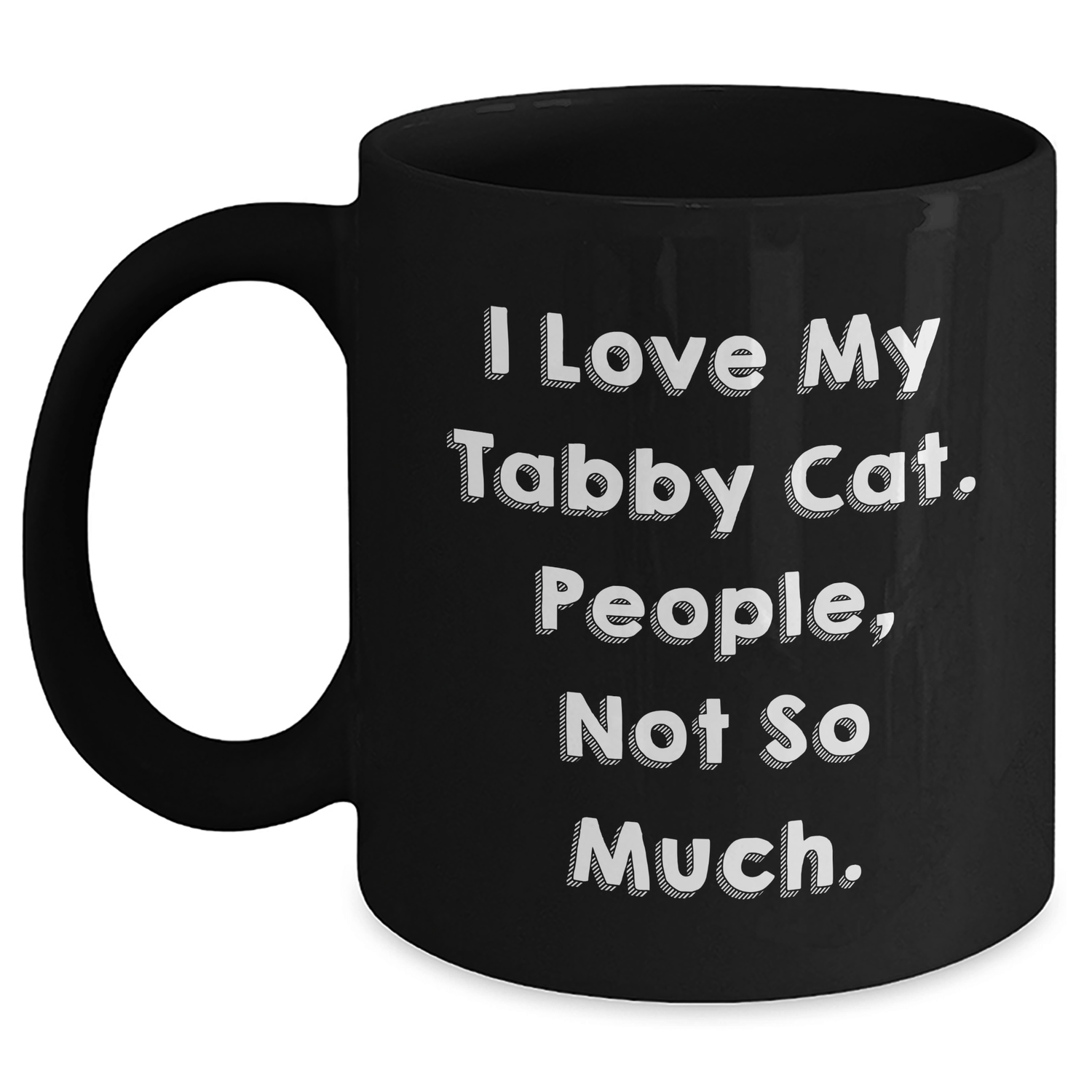 Funny Tabby Cat Lovers Gifts from Men to Dad, Unique Black Coffee Mug for Tabby Cat Enthusiasts, I Love My Tabby Cat People Not So Much. - Victory Thru Vision