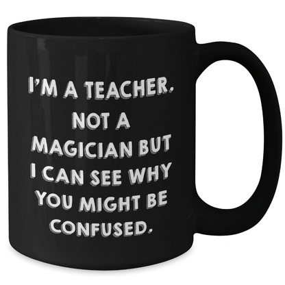 Funny Teacher Gifts for Graduation, 'I'm A Teacher. Not A Magician' Black Coffee Mug from Friends for Teachers - Victory Thru Vision