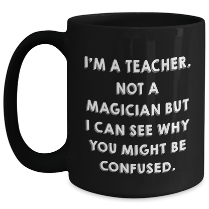 Funny Teacher Gifts for Graduation, 'I'm A Teacher. Not A Magician' Black Coffee Mug from Friends for Teachers - Victory Thru Vision