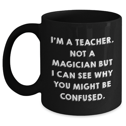 Funny Teacher Gifts for Graduation, 'I'm A Teacher. Not A Magician' Black Coffee Mug from Friends for Teachers - Victory Thru Vision