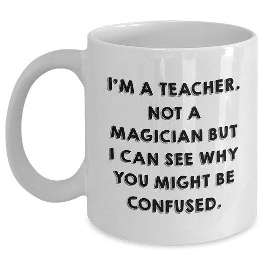 Funny Teacher Gifts from Friends for Graduation - 'I'm A Teacher. Not A Magician...' White Coffee Mug - Victory Thru Vision