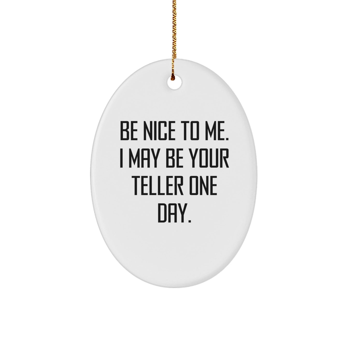 Funny Teller Gifts from Friends, Be Nice To Me, Oval Ornament for Christmas, Gifts for Teller - Victory Thru Vision