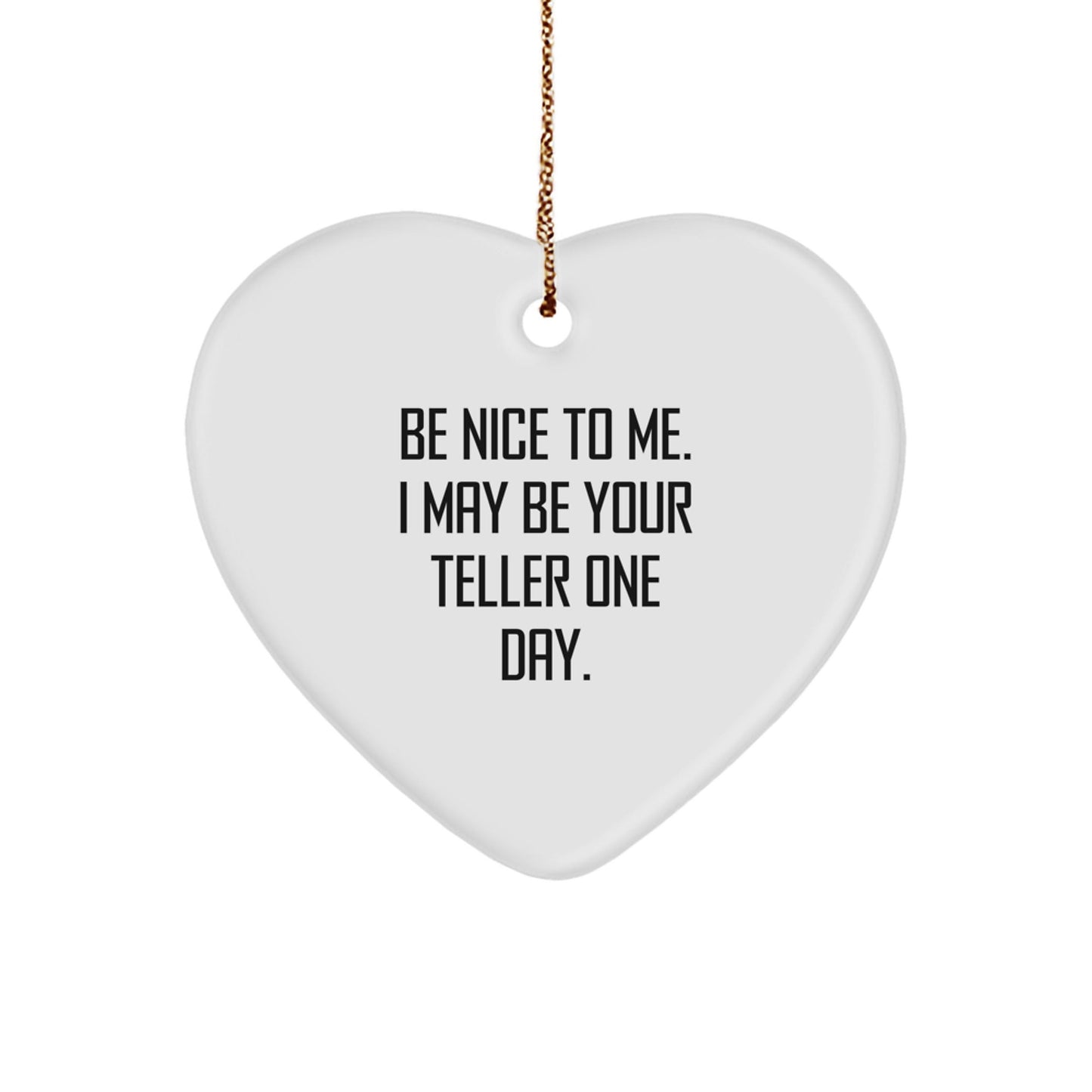 Funny Teller Gifts from Friends - Heart Ornament, 'Be Nice To Me. I May Be Your Teller One Day.' Quote, Christmas Unique - Victory Thru Vision