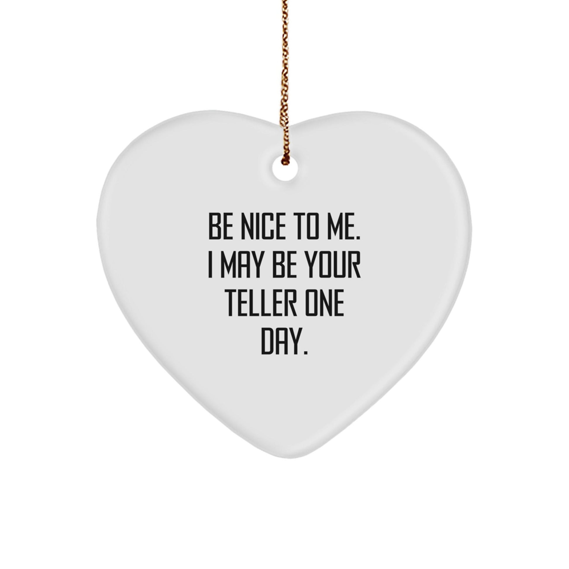 Funny Teller Gifts from Friends - Heart Ornament, 'Be Nice To Me. I May Be Your Teller One Day.' Quote, Christmas Unique - Victory Thru Vision