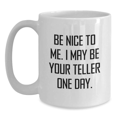 Funny Teller Gifts from Friends - White Coffee Mug for Graduation, Be Nice To Me. I May Be Your Teller One Day. - Gifts for Teller - Victory Thru Vision