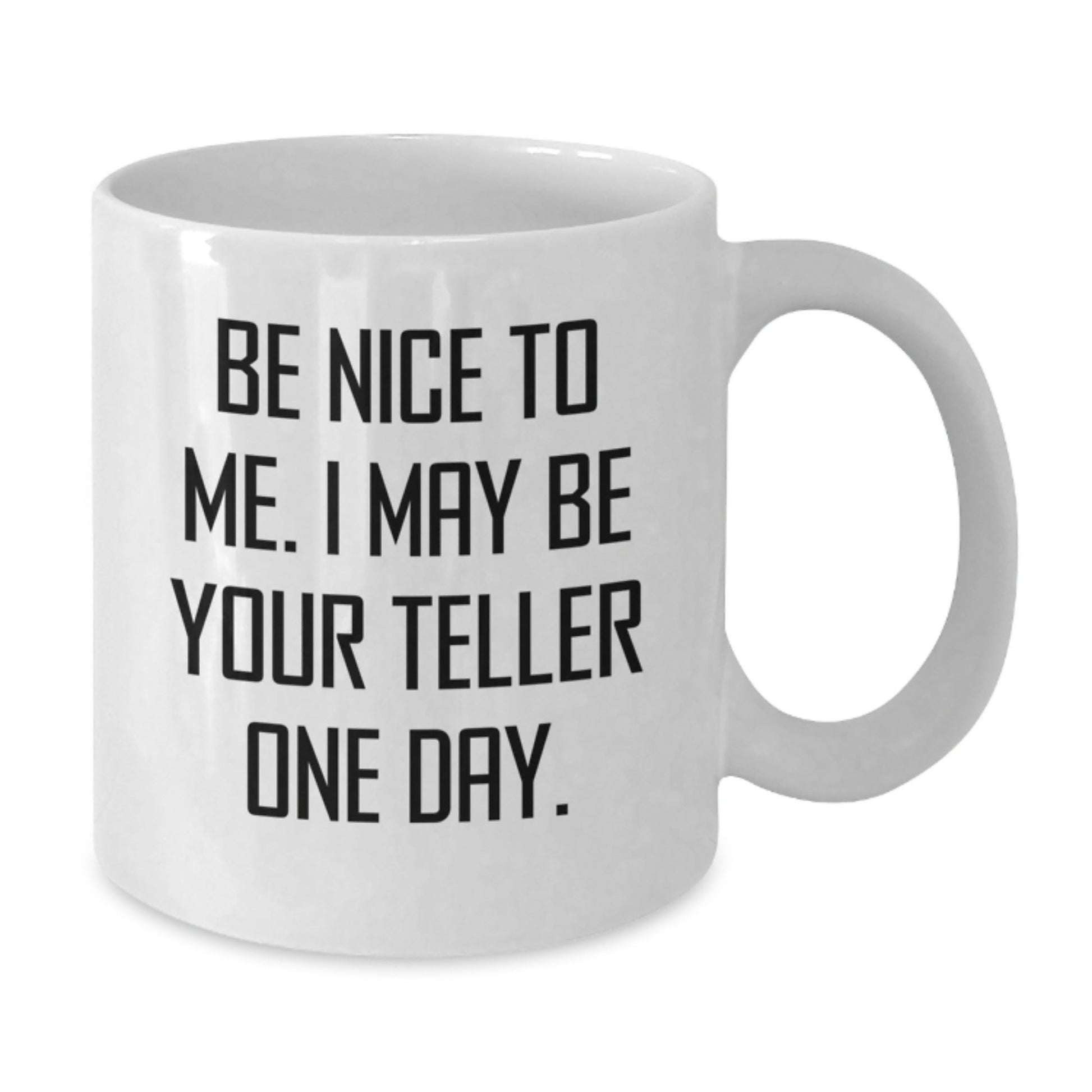 Funny Teller Gifts from Friends - White Coffee Mug for Graduation, Be Nice To Me. I May Be Your Teller One Day. - Gifts for Teller - Victory Thru Vision